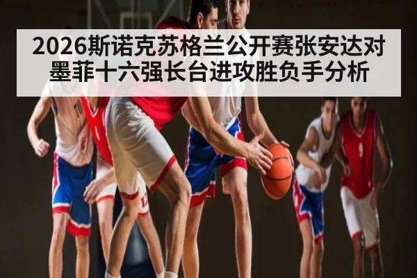 2026斯诺克苏格兰公开赛张安达对墨菲十六强长台进攻胜负手分析